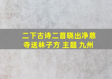 二下古诗二首晓出净慈寺送林子方 主题 九州